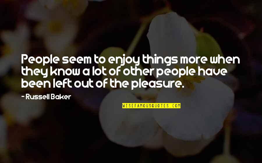 Cnbc Pre Quotes By Russell Baker: People seem to enjoy things more when they Cnbc Pre Quotes By Russell Baker: People seem to enjoy things more when they