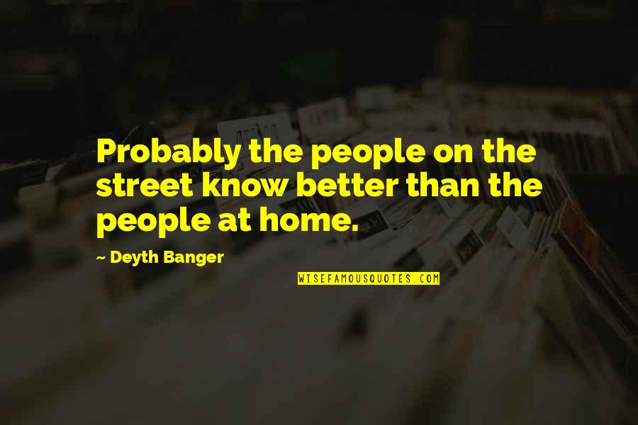Cnbc Quotes By Deyth Banger: Probably the people on the street know better