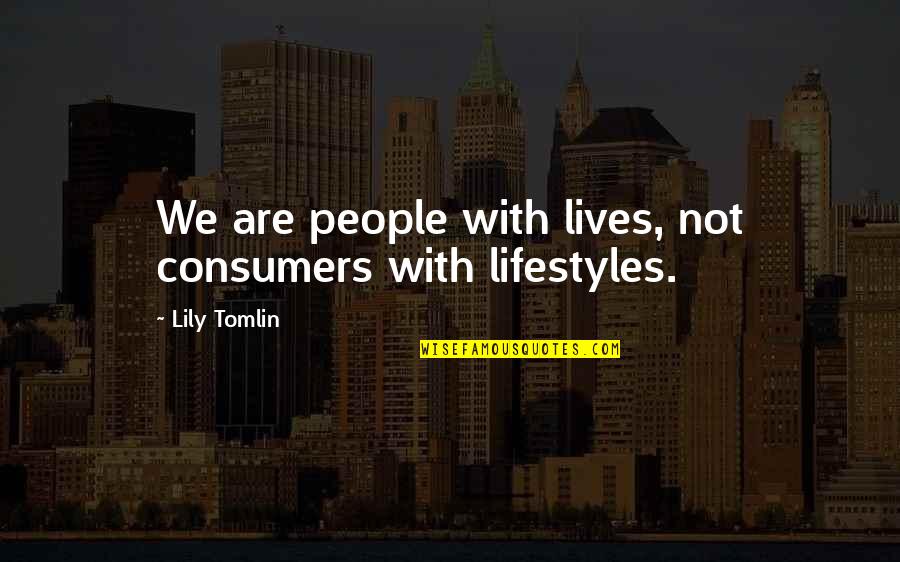 Cnbc's Quotes By Lily Tomlin: We are people with lives, not consumers with