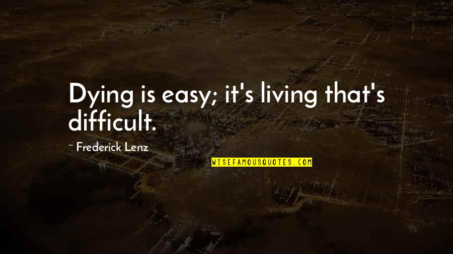 Cnel Ep Quotes By Frederick Lenz: Dying is easy; it's living that's difficult. Cnel Ep Quotes By Frederick Lenz: Dying is easy; it's living that's difficult.