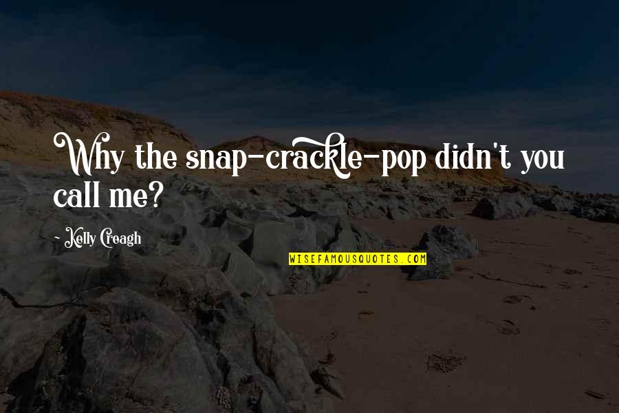 Cnel Ep Quotes By Kelly Creagh: Why the snap-crackle-pop didn't you call me? Cnel Ep Quotes By Kelly Creagh: Why the snap-crackle-pop didn't you call me?