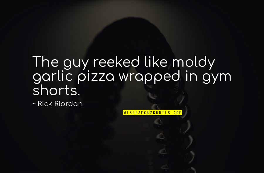 Cnel Guayaquil Quotes By Rick Riordan: The guy reeked like moldy garlic pizza wrapped