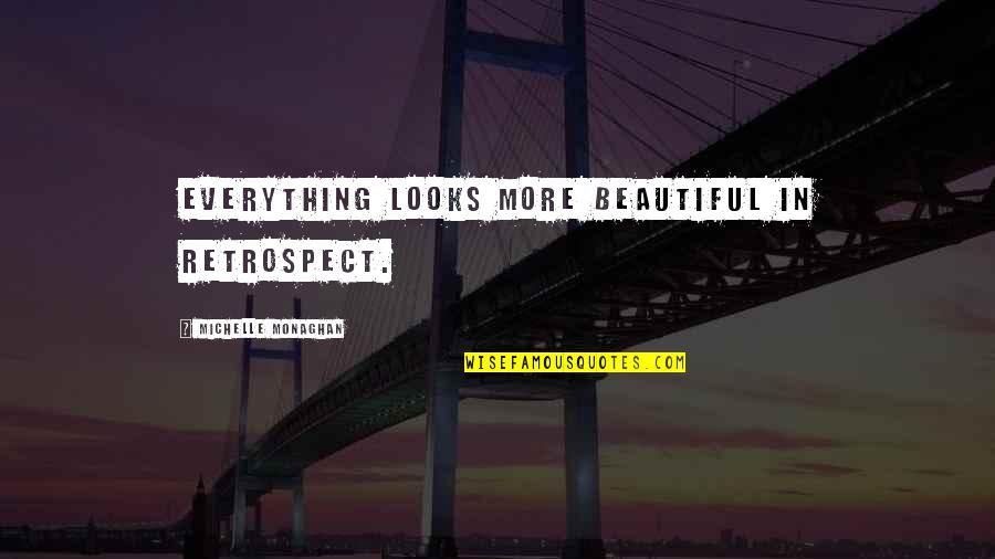 Cneuthjy Quotes By Michelle Monaghan: Everything looks more beautiful in retrospect.