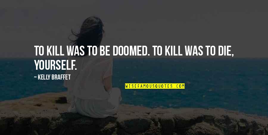 Cnever Quotes By Kelly Braffet: To kill was to be doomed. To kill