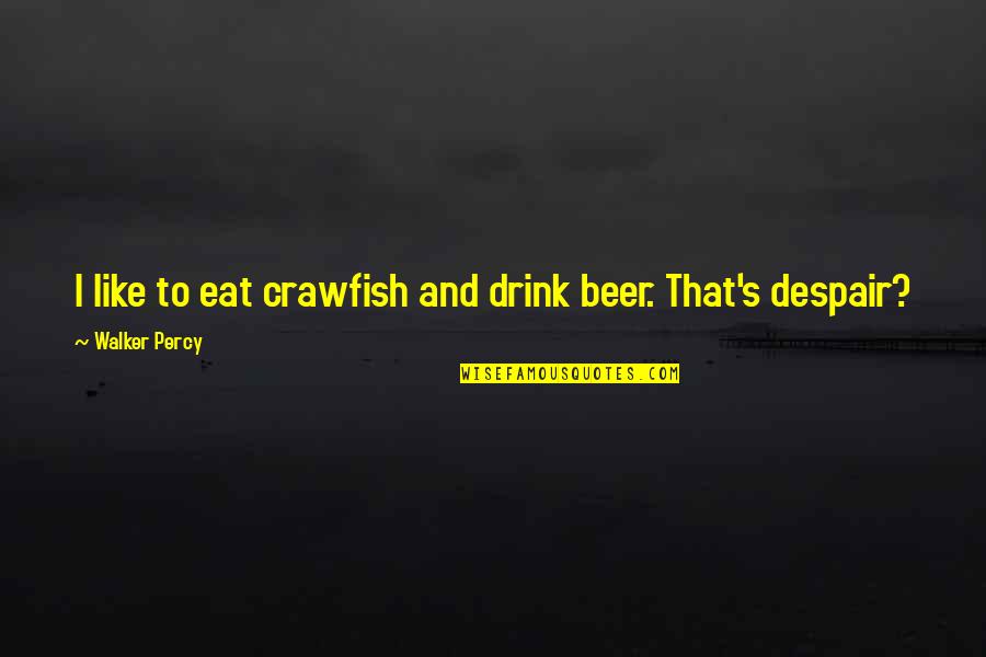 Cnlb Quotes By Walker Percy: I like to eat crawfish and drink beer.