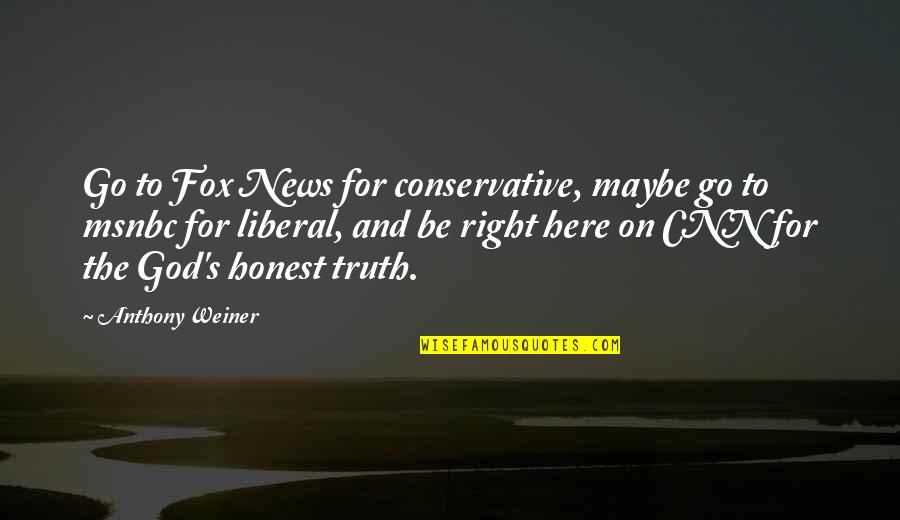 Cnn's Quotes By Anthony Weiner: Go to Fox News for conservative, maybe go