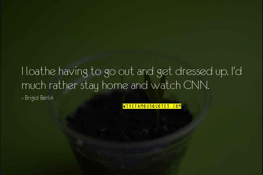 Cnn's Quotes By Brigid Berlin: I loathe having to go out and get