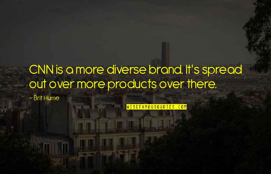 Cnn's Quotes By Brit Hume: CNN is a more diverse brand. It's spread