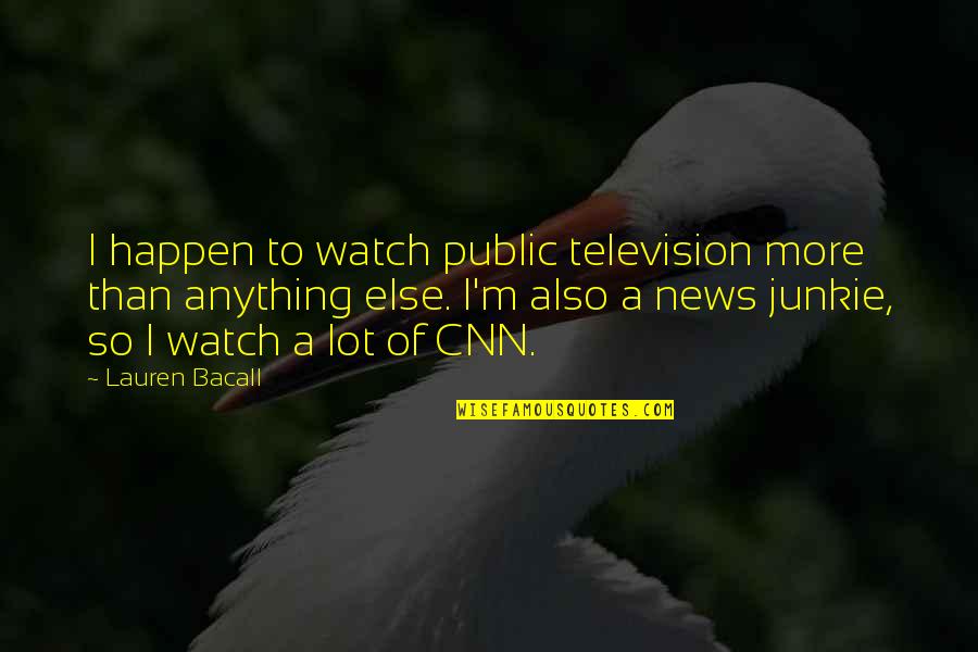 Cnn's Quotes By Lauren Bacall: I happen to watch public television more than