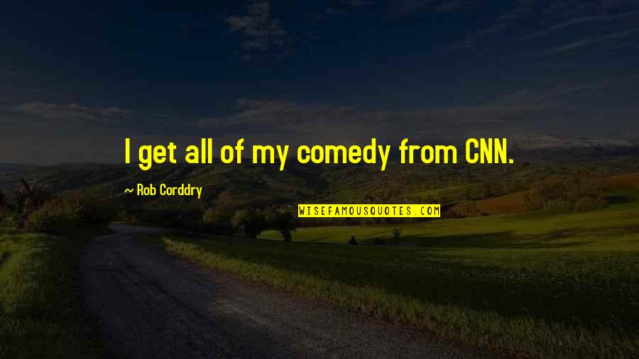 Cnn's Quotes By Rob Corddry: I get all of my comedy from CNN.