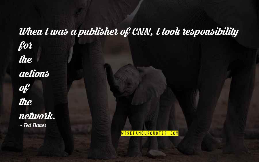 Cnn's Quotes By Ted Turner: When I was a publisher of CNN, I