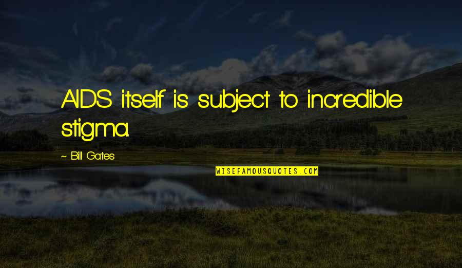 Cnota Jerzy Quotes By Bill Gates: AIDS itself is subject to incredible stigma.