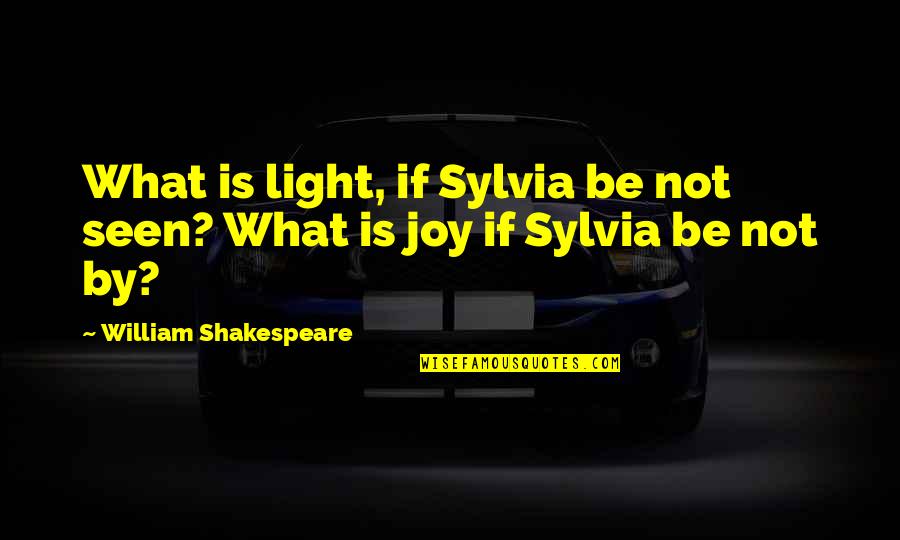 Cnsx Quotes By William Shakespeare: What is light, if Sylvia be not seen?