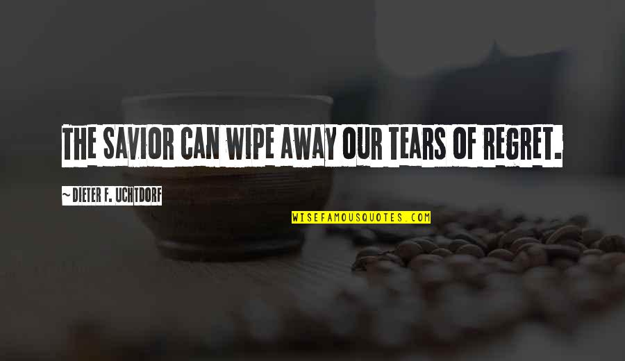Cntecele Quotes By Dieter F. Uchtdorf: The Savior can wipe away our tears of