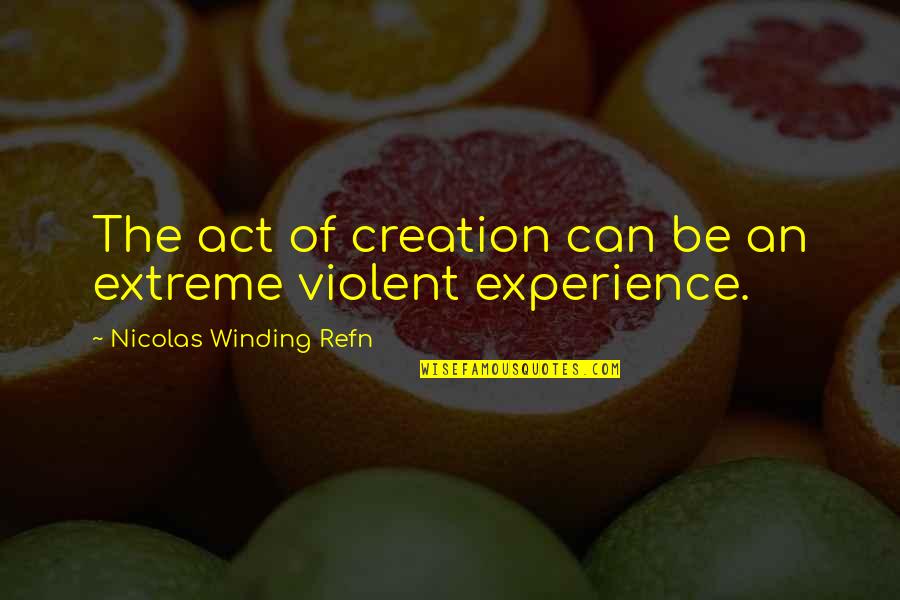 Cntrlled Quotes By Nicolas Winding Refn: The act of creation can be an extreme