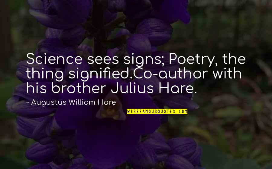 Co Author Quotes By Augustus William Hare: Science sees signs; Poetry, the thing signified.Co-author with