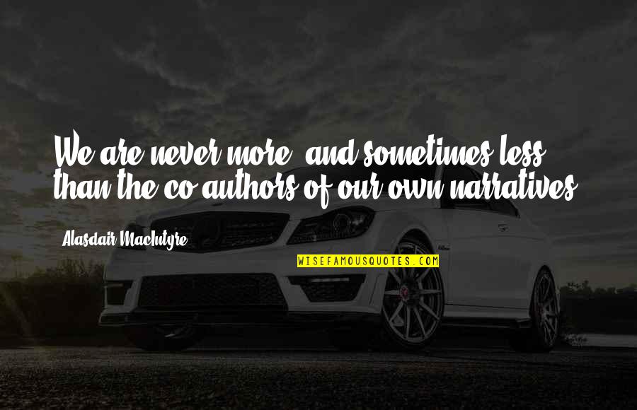 Co-branding Quotes By Alasdair MacIntyre: We are never more (and sometimes less) than Co-branding Quotes By Alasdair MacIntyre: We are never more (and sometimes less) than