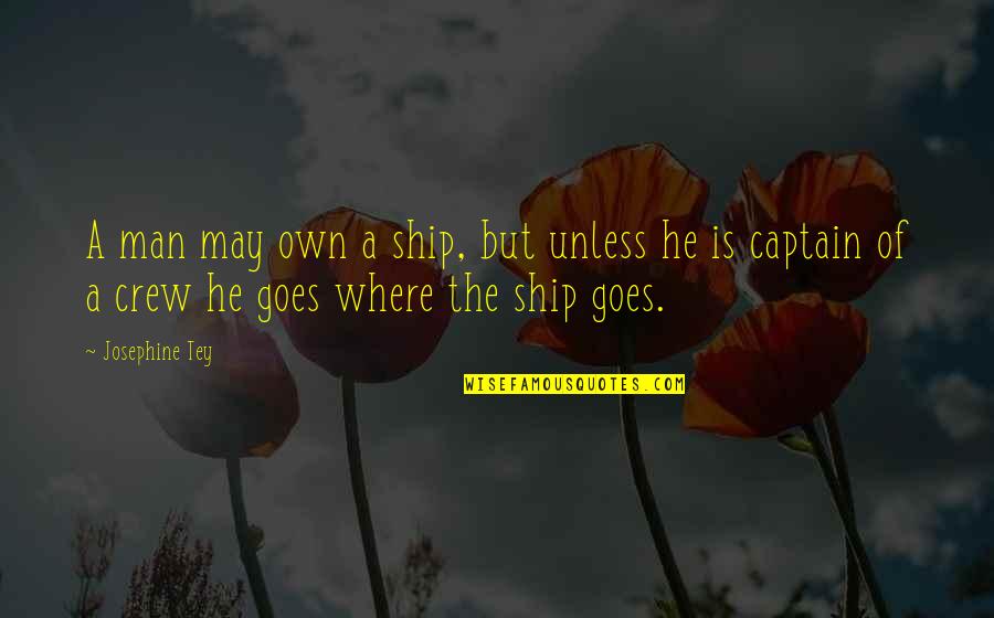 Co Captain Quotes By Josephine Tey: A man may own a ship, but unless