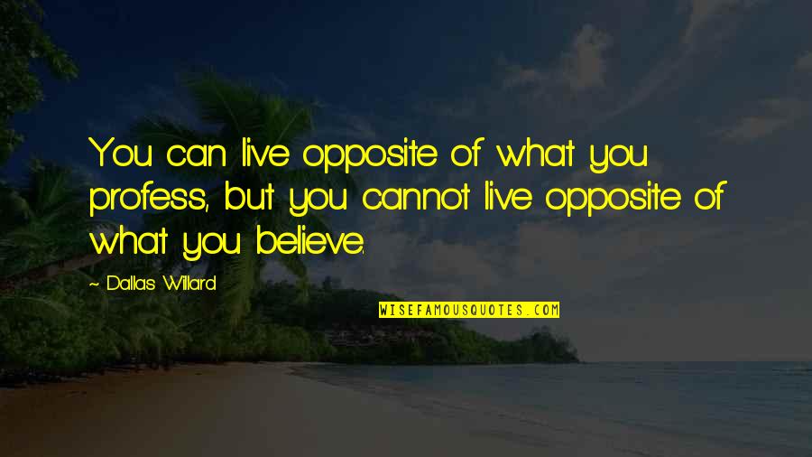 Co Conspirators Of The Lincoln Assassination Quotes By Dallas Willard: You can live opposite of what you profess,