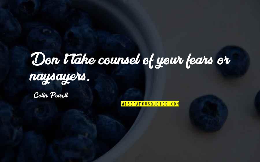 Co Counsel Quotes By Colin Powell: Don't take counsel of your fears or naysayers.