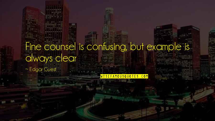 Co Counsel Quotes By Edgar Guest: Fine counsel is confusing, but example is always