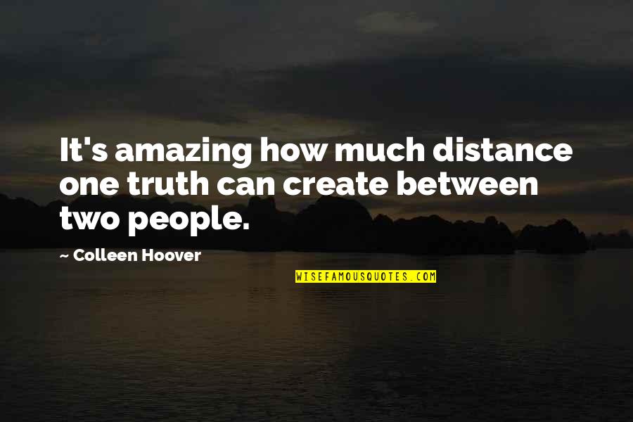 Co Create Quotes By Colleen Hoover: It's amazing how much distance one truth can