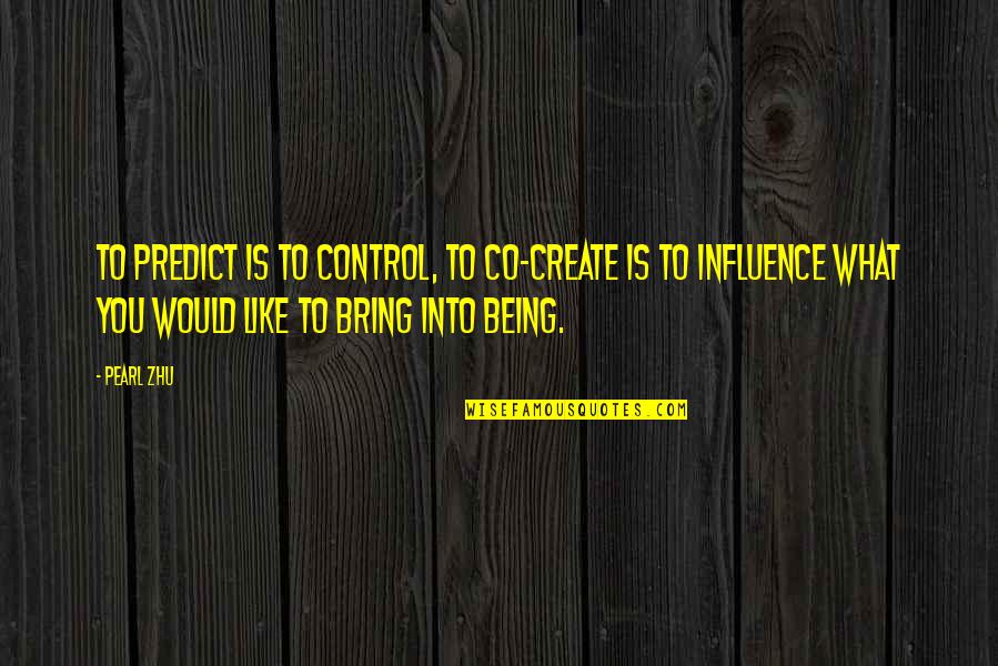Co Create Quotes By Pearl Zhu: To predict is to control, to co-create is Co Create Quotes By Pearl Zhu: To predict is to control, to co-create is