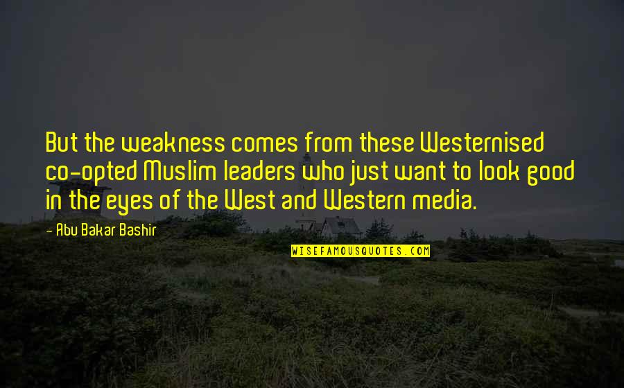 Co-creation Quotes By Abu Bakar Bashir: But the weakness comes from these Westernised co-opted