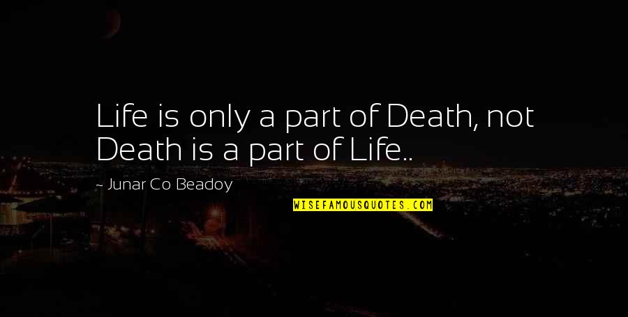 Co-creation Quotes By Junar Co Beadoy: Life is only a part of Death, not