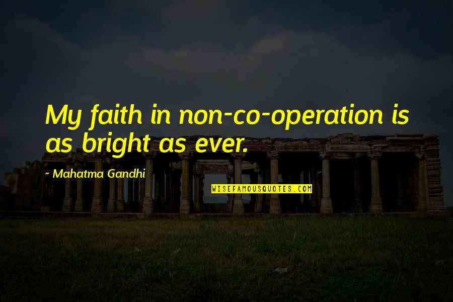 Co-creation Quotes By Mahatma Gandhi: My faith in non-co-operation is as bright as