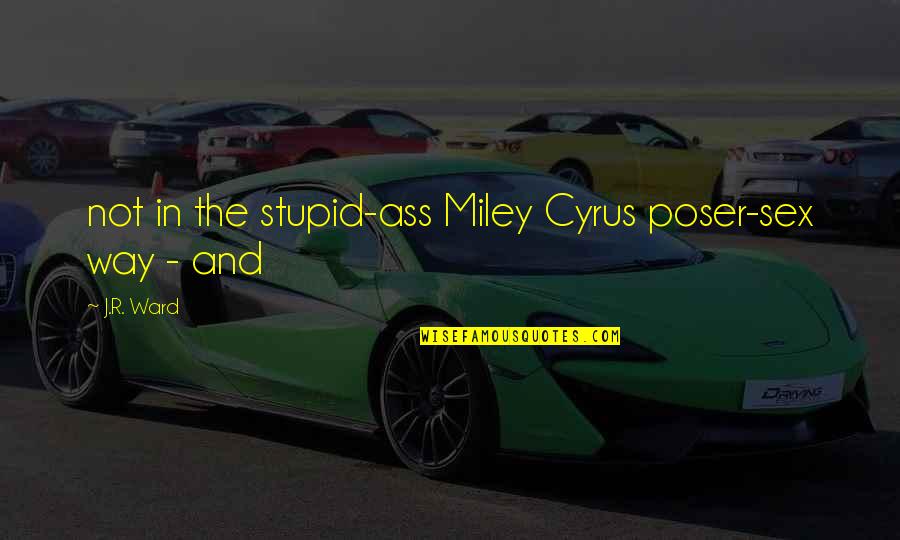 Co Creators With Christ Quotes By J.R. Ward: not in the stupid-ass Miley Cyrus poser-sex way
