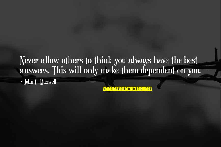 Co Dependent Quotes By John C. Maxwell: Never allow others to think you always have