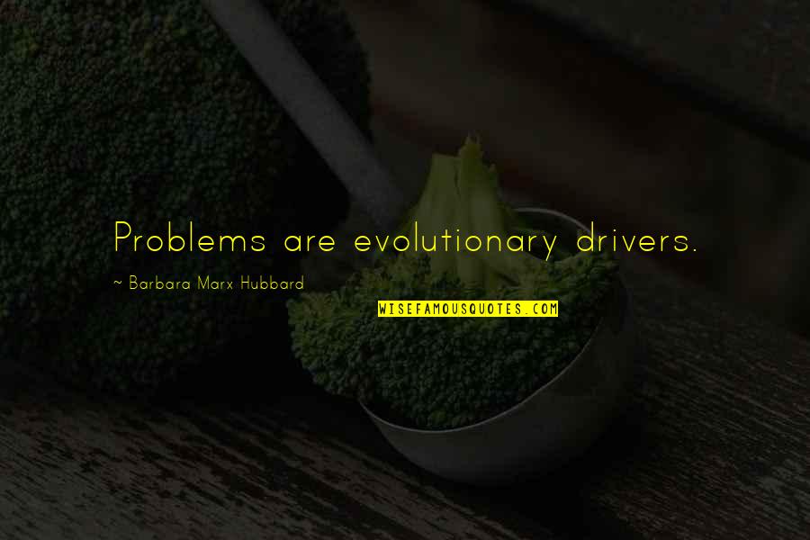 Co Drivers Quotes By Barbara Marx Hubbard: Problems are evolutionary drivers.
