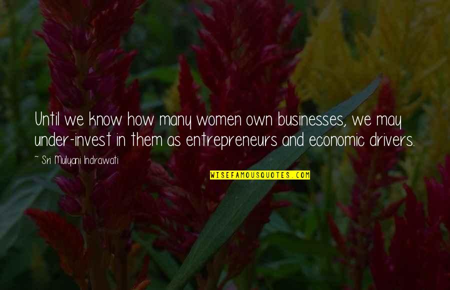 Co Drivers Quotes By Sri Mulyani Indrawati: Until we know how many women own businesses,