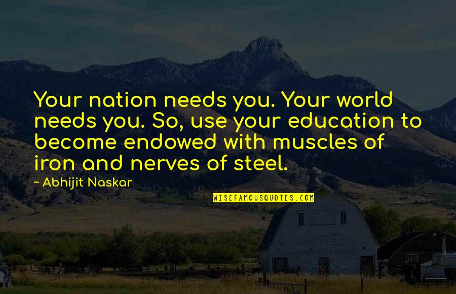 Co Education Brainy Quotes By Abhijit Naskar: Your nation needs you. Your world needs you.