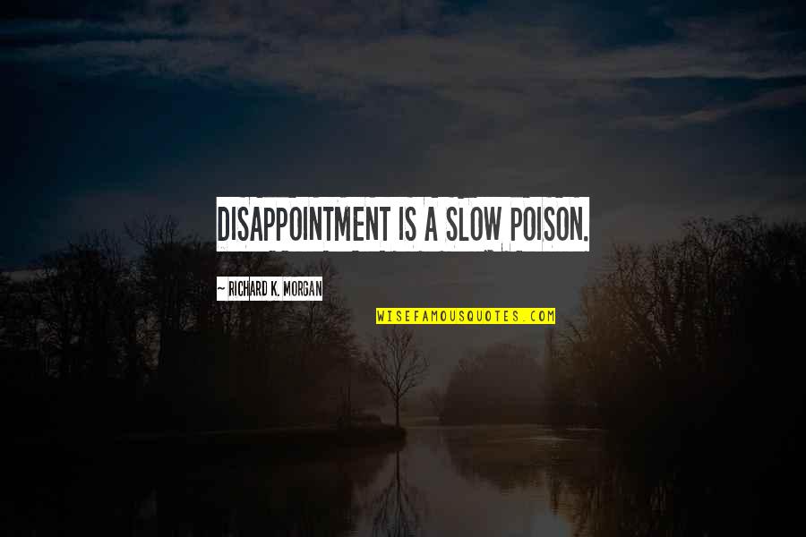 Co Education Brainy Quotes By Richard K. Morgan: DISAPPOINTMENT IS A SLOW POISON.
