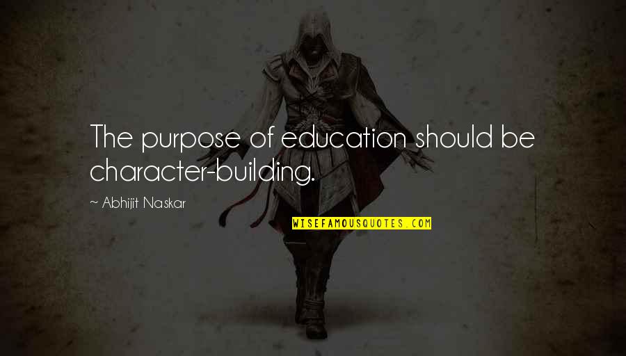 Co Education System Quotes By Abhijit Naskar: The purpose of education should be character-building.