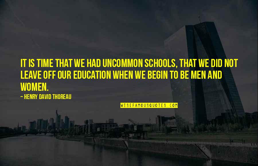 Co Education System Quotes By Henry David Thoreau: It is time that we had uncommon schools,