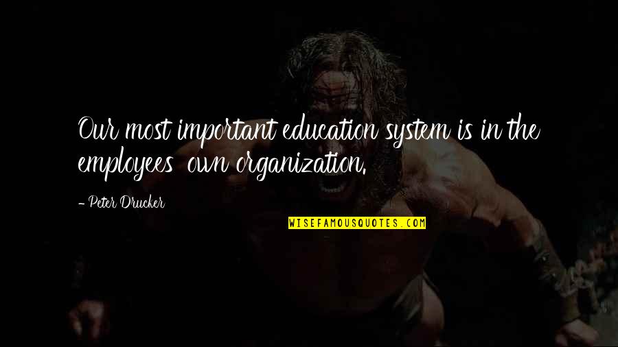 Co Education System Quotes By Peter Drucker: Our most important education system is in the