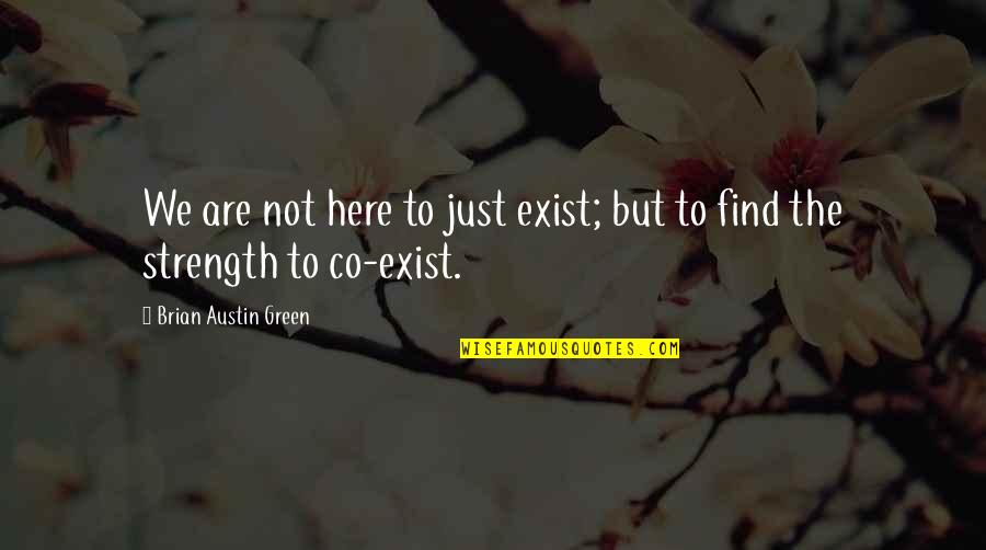 Co-educational Quotes By Brian Austin Green: We are not here to just exist; but
