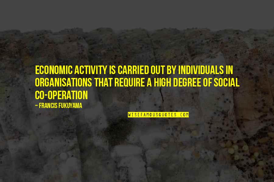 Co-educational Quotes By Francis Fukuyama: Economic activity is carried out by individuals in