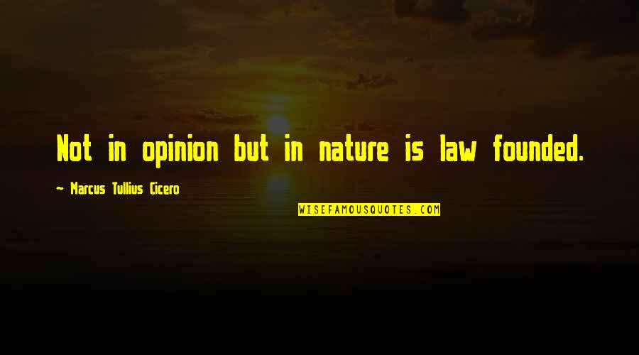 Co Founded Or Co Founded Quotes By Marcus Tullius Cicero: Not in opinion but in nature is law Co Founded Or Co Founded Quotes By Marcus Tullius Cicero: Not in opinion but in nature is law