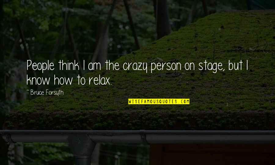 Co Founder Of Aa Quotes By Bruce Forsyth: People think I am the crazy person on