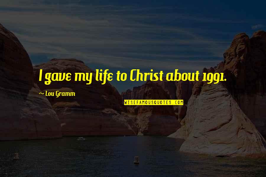 Co Founders Of Columbia Quotes By Lou Gramm: I gave my life to Christ about 1991. Co Founders Of Columbia Quotes By Lou Gramm: I gave my life to Christ about 1991.