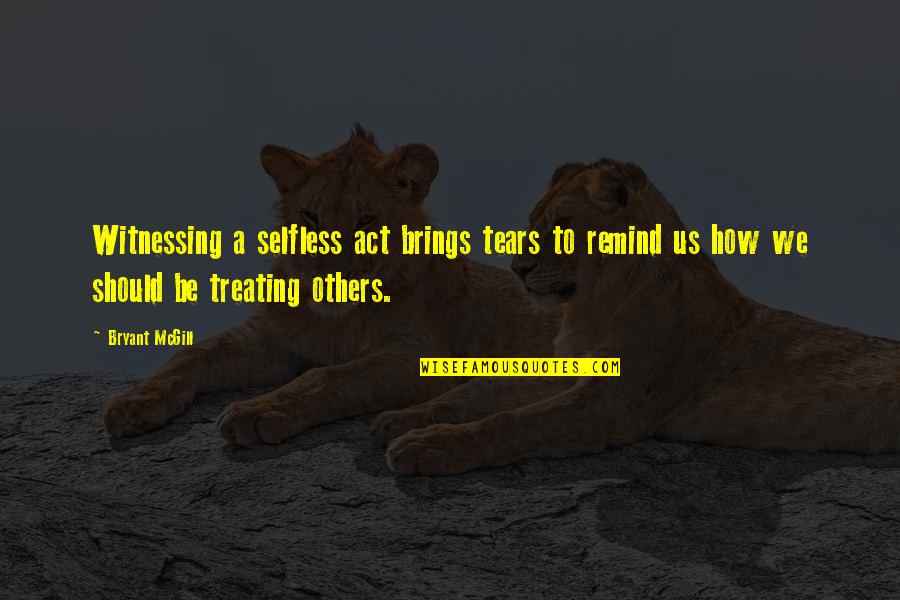 Co Heirs Of Salvation Quotes By Bryant McGill: Witnessing a selfless act brings tears to remind