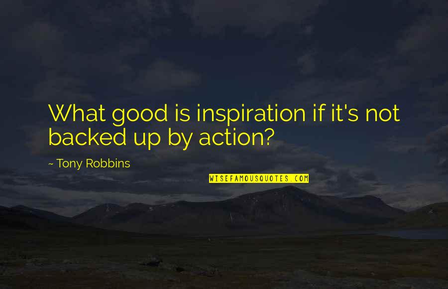 Co Heirs With Christ Quotes By Tony Robbins: What good is inspiration if it's not backed Co Heirs With Christ Quotes By Tony Robbins: What good is inspiration if it's not backed