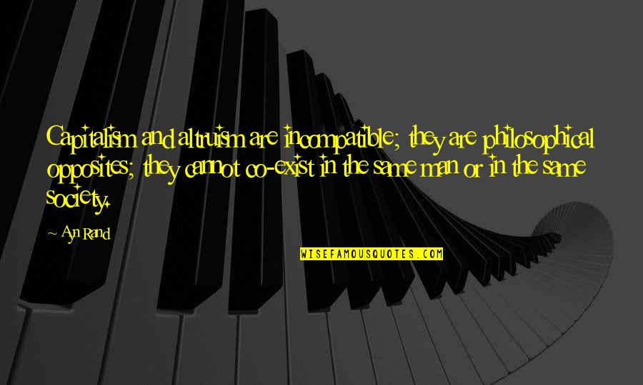 Co-ops Quotes By Ayn Rand: Capitalism and altruism are incompatible; they are philosophical