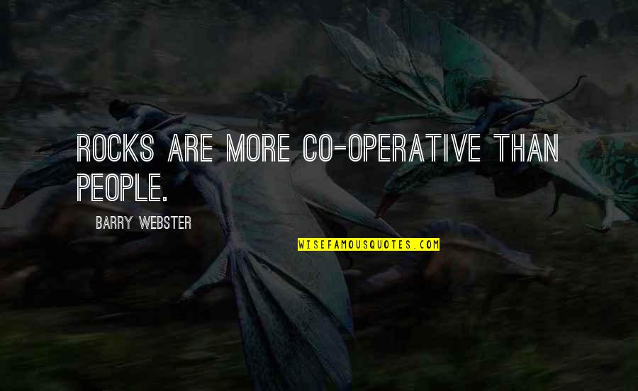 Co-ops Quotes By Barry Webster: Rocks are more co-operative than people.