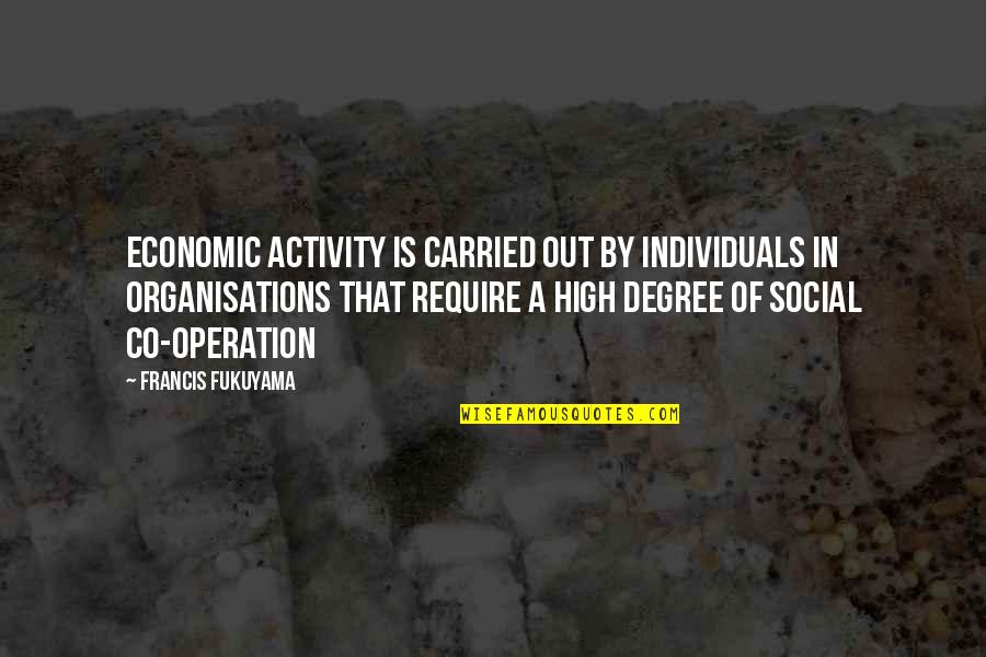 Co-ops Quotes By Francis Fukuyama: Economic activity is carried out by individuals in