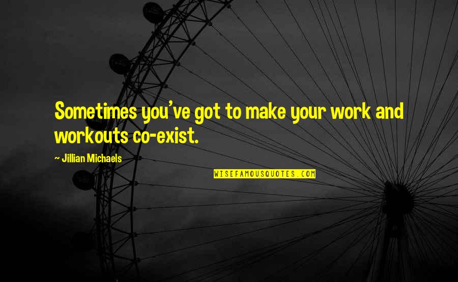 Co-ops Quotes By Jillian Michaels: Sometimes you've got to make your work and